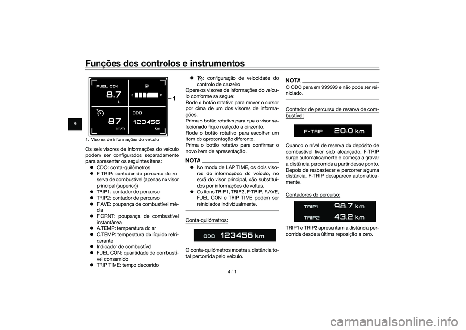 YAMAHA TRACER 900 GT 2021 Manual de utilização (in Portuguese) Funções dos controlos e instrumentos
4-11
4
Os seis visores de informações do veículo
podem ser configurados separadamente
para apresentar os seguintes itens:
ODO: conta-quilómetros
F-TR YAMAHA TRACER 900 GT 2021 Manual de utilização (in Portuguese) Funções dos controlos e instrumentos
4-11
4
Os seis visores de informações do veículo
podem ser configurados separadamente
para apresentar os seguintes itens:
ODO: conta-quilómetros
F-TR