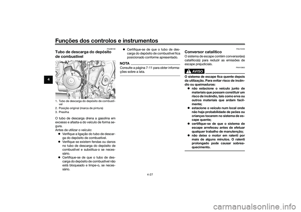 YAMAHA TRACER 900 GT 2021 Manual de utilização (in Portuguese) Funções dos controlos e instrumentos
4-27
4
PAU86160
Tubo de descarga do depósito
d e combustívelO tubo de descarga drena a gasolina em
excesso e afasta-a do veículo de forma se-
gura.
Antes YAMAHA TRACER 900 GT 2021 Manual de utilização (in Portuguese) Funções dos controlos e instrumentos
4-27
4
PAU86160
Tubo de descarga do depósito
d e combustívelO tubo de descarga drena a gasolina em
excesso e afasta-a do veículo de forma se-
gura.
Antes
