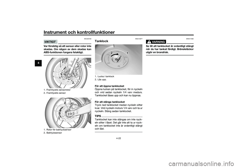 YAMAHA TRACER 900 GT 2021  Bruksanvisningar (in Swedish) Instrument och kontrollfunktioner
4-22
4
VIKTIGT
MCA20100
Var försiktig så att sensor eller rotor inte
skadas. Om någon av dem skadas kan
ABS-funktionen fungera felaktigt.
MAU13077
TanklockFör att