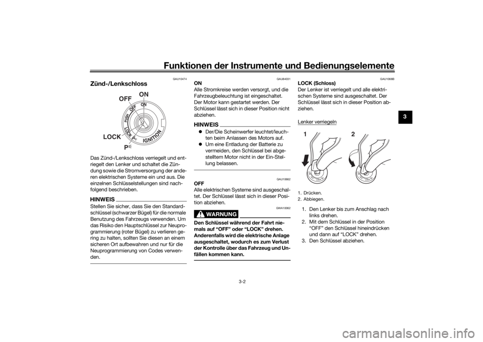 YAMAHA TRACER 900 GT 2020  Betriebsanleitungen (in German) Funktionen der Instru mente un d Be dienun gselemente
3-2
3
GAU10474
Zün d-/LenkschlossDas Zünd-/Lenkschloss verriegelt und ent-
riegelt den Lenker und schaltet die Zün-
dung sowie die Stromversorg