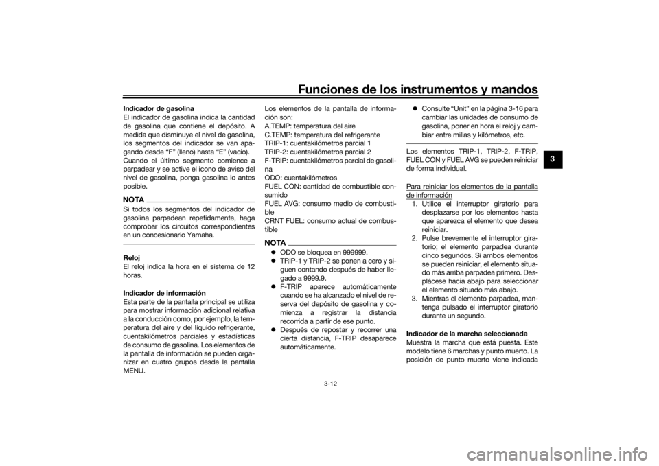 YAMAHA TRACER 900 GT 2020  Manuale de Empleo (in Spanish) Funciones de los instrumentos y man dos
3-12
3
In dica dor d e gasolina
El indicador de gasolina indica la cantidad
de gasolina que contiene el depósito. A
medida que disminuye el nivel de gasolina,
