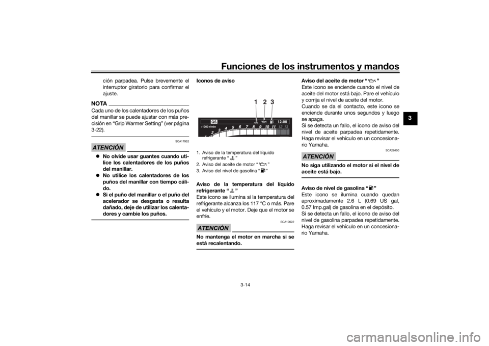 YAMAHA TRACER 900 GT 2020  Manuale de Empleo (in Spanish) Funciones de los instrumentos y man dos
3-14
3
ción parpadea. Pulse brevemente el
interruptor giratorio para confirmar el
ajuste.
NOTACada uno de los calent adores de los puños
del manillar se puede