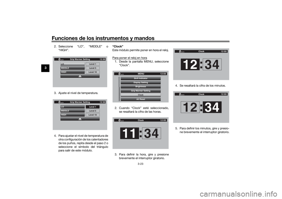 YAMAHA TRACER 900 GT 2020  Manuale de Empleo (in Spanish) Funciones de los instrumentos y man dos
3-23
3
2. Seleccione “LO”, “MIDDLE” o
“HIGH”.
3. Ajuste el nivel de temperatura.
4. Para ajustar el nivel de temperatura de otra configuración de l