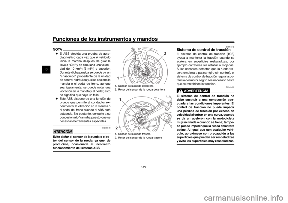 YAMAHA TRACER 900 GT 2020  Manuale de Empleo (in Spanish) Funciones de los instrumentos y man dos
3-27
3
NOTA El ABS efectúa una prueba de auto-
diagnóstico cada vez que el vehículo
inicia la marcha  después de girar la
llave a “ON” y de circular 