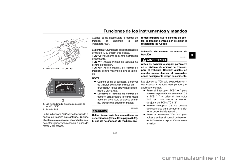 YAMAHA TRACER 900 GT 2020  Manuale de Empleo (in Spanish) Funciones de los instrumentos y man dos
3-28
3
La luz indicadora “ ” parpadea cuando el
control de tracción está activado. Cuando
el sistema está activado, el conductor pue-
de notar ligeras va
