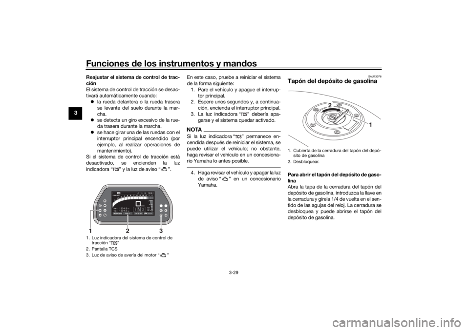 YAMAHA TRACER 900 GT 2020  Manuale de Empleo (in Spanish) Funciones de los instrumentos y man dos
3-29
3
Reajustar el sistema  de control d e trac-
ción
El sistema de control de tracción se desac-
tivará automáticamente cuando:  la rueda delantera o l