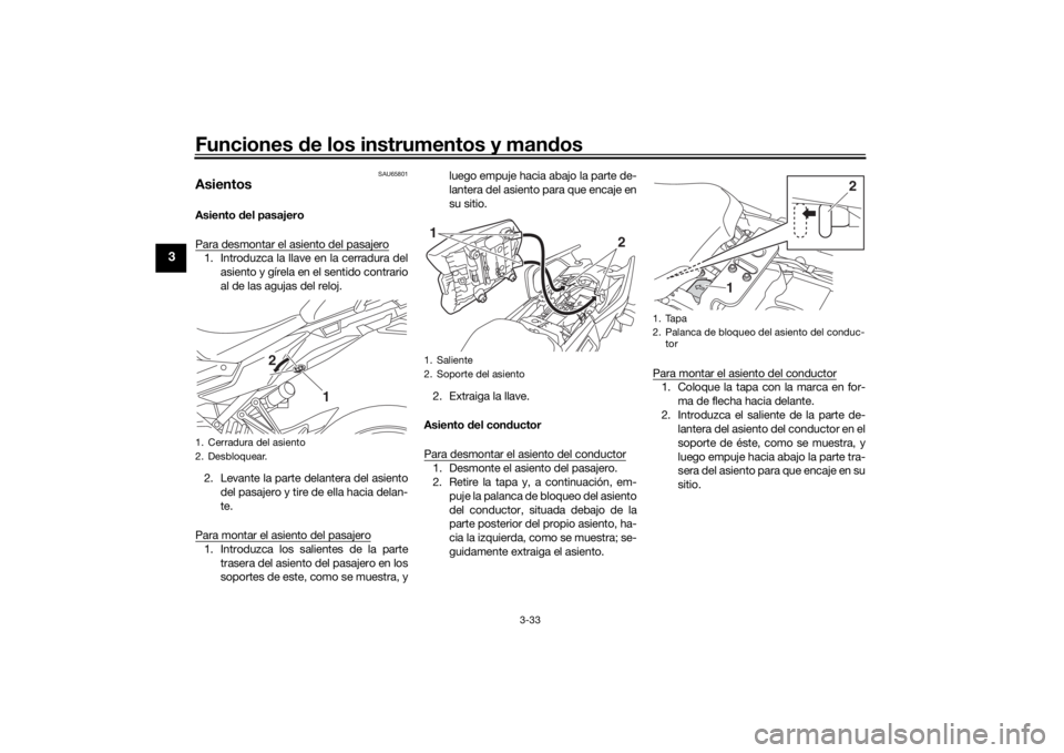 YAMAHA TRACER 900 GT 2020  Manuale de Empleo (in Spanish) Funciones de los instrumentos y man dos
3-33
3
SAU65801
AsientosAsiento  del pasajero
Para desmontar el asiento del pasajero1. Introduzca la llave en la cerradura del asiento y gírela en el sentido c