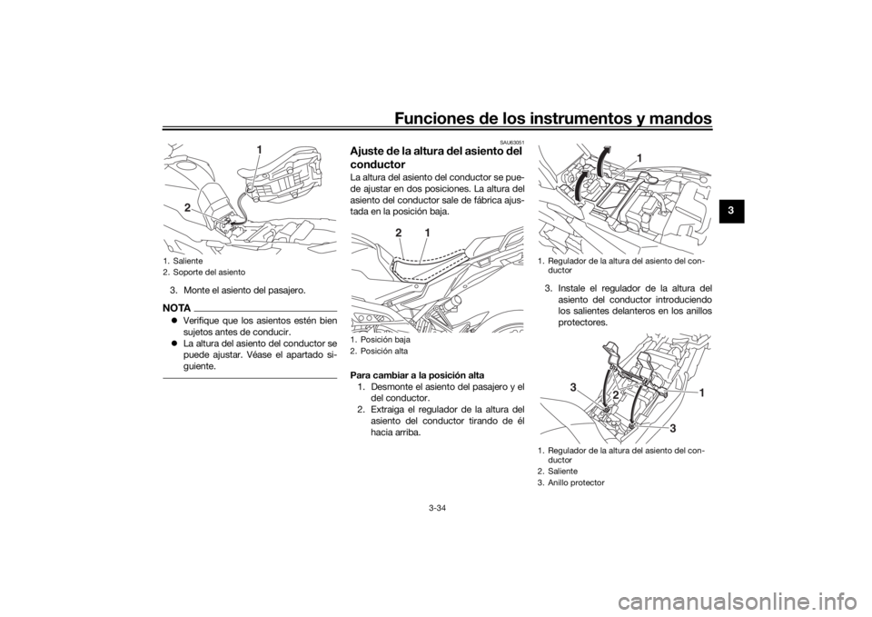 YAMAHA TRACER 900 GT 2020  Manuale de Empleo (in Spanish) Funciones de los instrumentos y man dos
3-34
3
3. Monte el asiento del pasajero.NOTA Verifique que los asientos estén bien
sujetos antes de conducir.
 La altura del asiento del conductor se
pue