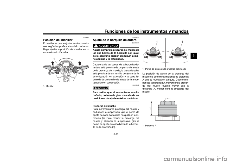 YAMAHA TRACER 900 GT 2020  Manuale de Empleo (in Spanish) Funciones de los instrumentos y man dos
3-38
3
SAU46833
Posición  del manillar El manillar se puede ajustar en dos posicio-
nes según las preferencias del conductor.
Haga ajustar la posición del ma