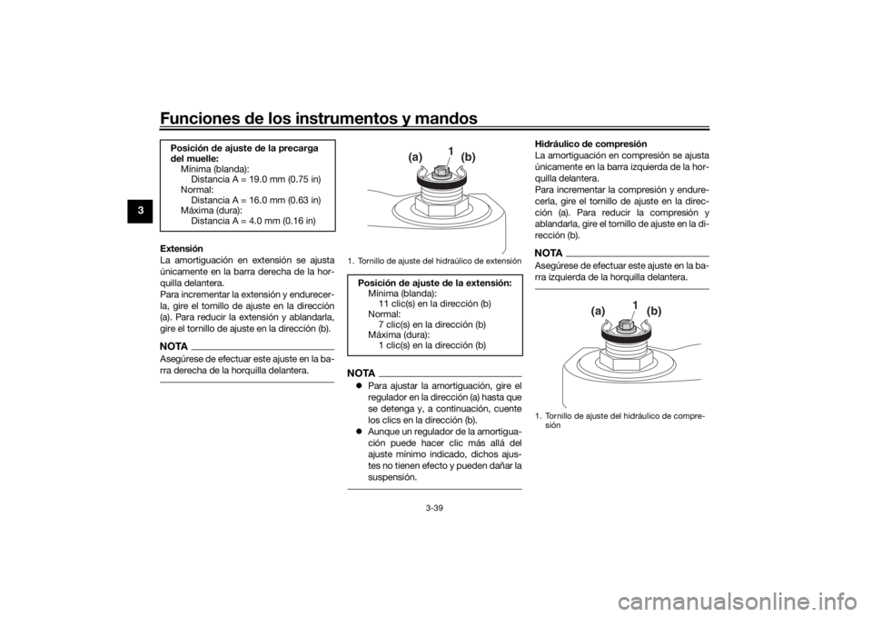 YAMAHA TRACER 900 GT 2020  Manuale de Empleo (in Spanish) Funciones de los instrumentos y man dos
3-39
3
Extensión
La amortiguación en extensión se ajusta
únicamente en la barra derecha de la hor-
quilla delantera.
Para incrementar la extensión y endure
