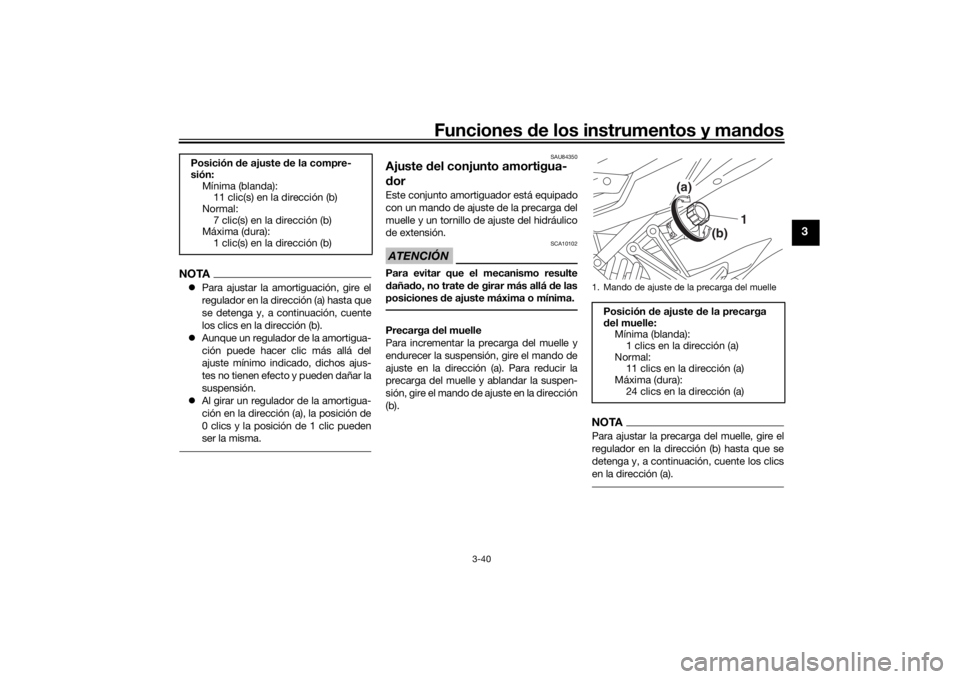 YAMAHA TRACER 900 GT 2020  Manuale de Empleo (in Spanish) Funciones de los instrumentos y man dos
3-40
3
NOTA Para ajustar la amortiguación, gire el
regulador en la dirección (a) hasta que
se detenga y, a continuación, cuente
los clics en la dirección