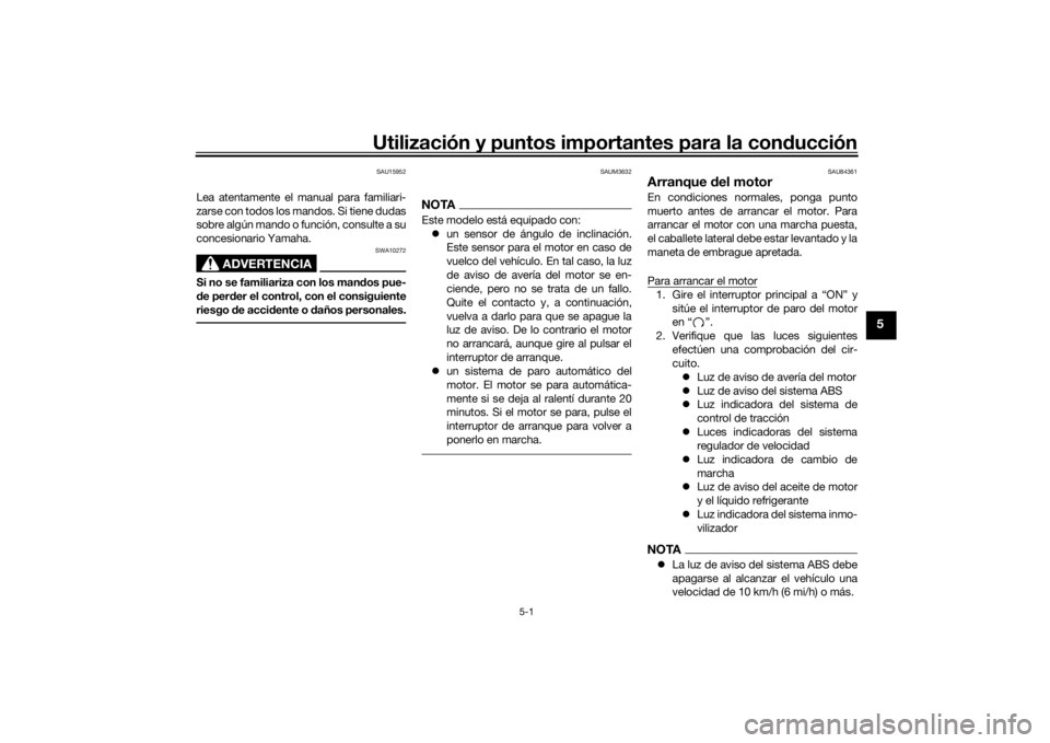 YAMAHA TRACER 900 GT 2020  Manuale de Empleo (in Spanish) Utilización y puntos importantes para la conducción
5-1
5
SAU15952
Lea atentamente el manual para familiari-
zarse con todos los mandos. Si tiene dudas
sobre algún mando o función, consulte a su
c