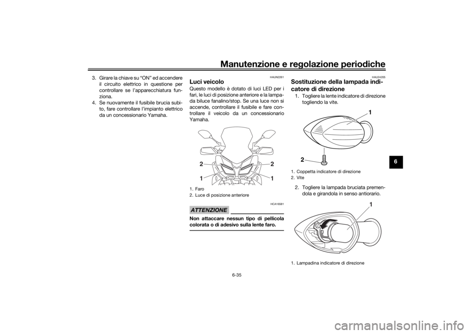 YAMAHA TRACER 900 GT 2020 Manuale duso (in Italian) Manutenzione e regolazione perio diche
6-35
6
3 . G i r a r e l a c h i a v e s u “ O N ” e d a c c e n d e r e
il circuito elettrico in questione per
controllare se l’apparecchiatura fun- YAMAHA TRACER 900 GT 2020 Manuale duso (in Italian) Manutenzione e regolazione perio diche
6-35
6
3 . G i r a r e l a c h i a v e s u “ O N ” e d a c c e n d e r e
il circuito elettrico in questione per
controllare se l’apparecchiatura fun-