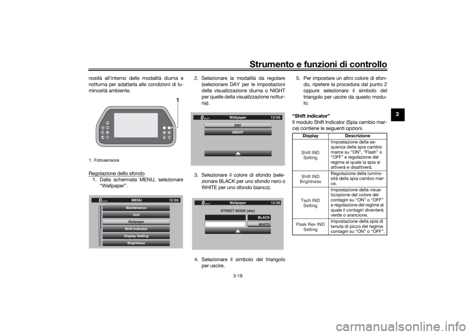 YAMAHA TRACER 900 GT 2020  Manuale duso (in Italian) Strumento e funzioni di controllo
3-18
3
nosità all’interno delle modalità diurna e
notturna per adattarla alle condizioni di lu-
minosità ambiente.
Regolazione dello sfondo1. Dalla schermata MEN