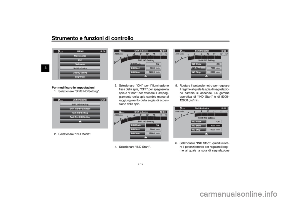 YAMAHA TRACER 900 GT 2020  Manuale duso (in Italian) Strumento e funzioni di controllo
3-19
3
Per modificare le impostazioni
1. Selezionare “Shift IND Setting”.
2. Selezionare “IND Mode”. 3. Selezionare “ON” per l’illuminazione
fissa della