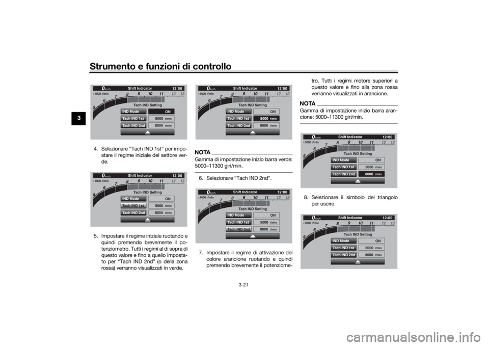 YAMAHA TRACER 900 GT 2020  Manuale duso (in Italian) Strumento e funzioni di controllo
3-21
3
4. Selezionare “Tach IND 1st” per impo-
stare il regime iniziale del settore ver-
de.
5. Impostare il regime iniziale ruotando e quindi premendo brevemente