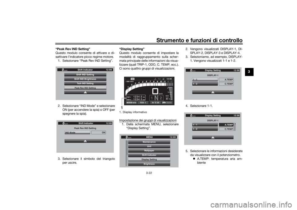 YAMAHA TRACER 900 GT 2020  Manuale duso (in Italian) Strumento e funzioni di controllo
3-22
3
“Peak Rev IND Settin g”
Questo modulo consente di attivare o di-
sattivare l’indicatore picco regime motore. 1. Selezionare “Peak Rev IND Setting”.
2