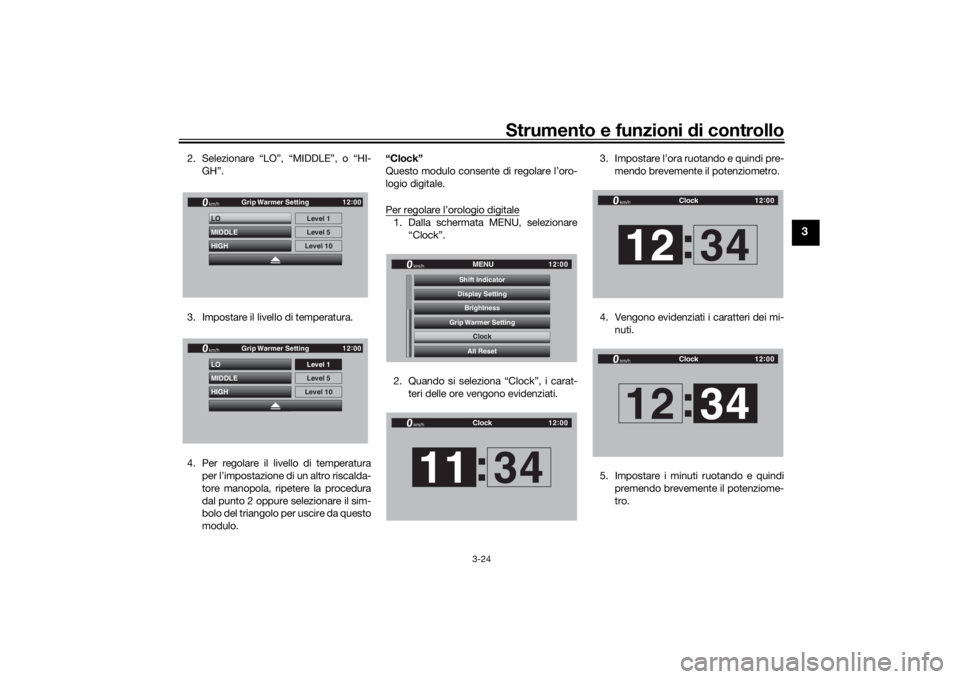 YAMAHA TRACER 900 GT 2020  Manuale duso (in Italian) Strumento e funzioni di controllo
3-24
3
2. Selezionare “LO”, “MIDDLE”, o “HI-
GH”.
3. Impostare il livello di temperatura.
4. Per regolare il livello di temperatura per l’impostazione d