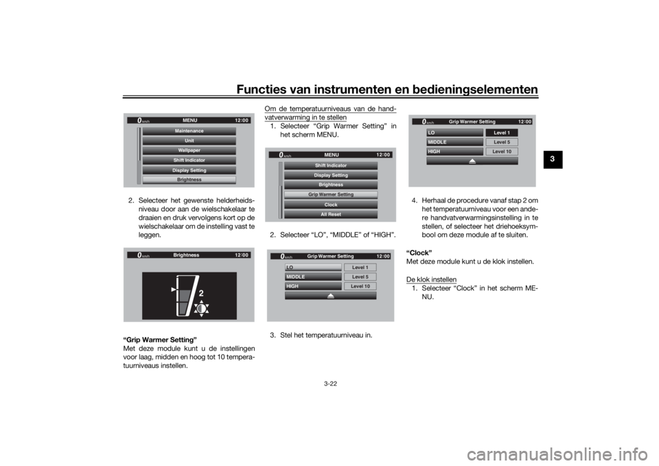 YAMAHA TRACER 900 GT 2020  Instructieboekje (in Dutch) Functies van instrumenten en bed ienin gselementen
3-22
3
2. Selecteer het gewenste helderheids-
niveau door aan de wielschakelaar te
draaien en druk vervolgens kort op de
wielschakelaar om de instell