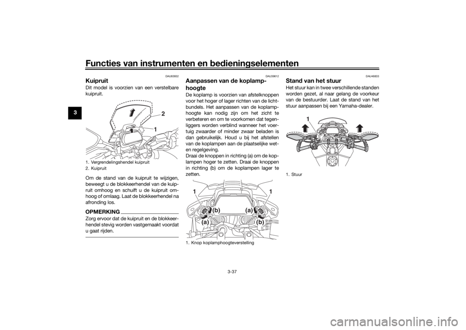 YAMAHA TRACER 900 GT 2020 Instructieboekje (in Dutch) Functies van instrumenten en bed ienin gselementen
3-37
3
DAU83932
Kuipruit Dit model is voorzien van een verstelbare
kuipruit.
Om de stand van de kuipruit te wijzigen,
beweegt u de blokkeerhendel van YAMAHA TRACER 900 GT 2020 Instructieboekje (in Dutch) Functies van instrumenten en bed ienin gselementen
3-37
3
DAU83932
Kuipruit Dit model is voorzien van een verstelbare
kuipruit.
Om de stand van de kuipruit te wijzigen,
beweegt u de blokkeerhendel van