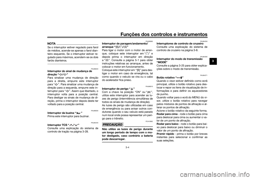 YAMAHA TRACER 900 GT 2020  Manual de utilização (in Portuguese) Funções dos controlos e instrumentos
3-4
3
NOTASe o interruptor estiver regulado para farol
de médios, acende-se apenas o farol dian-
teiro esquerdo. Se o interruptor estiver re-
gulado para máxim