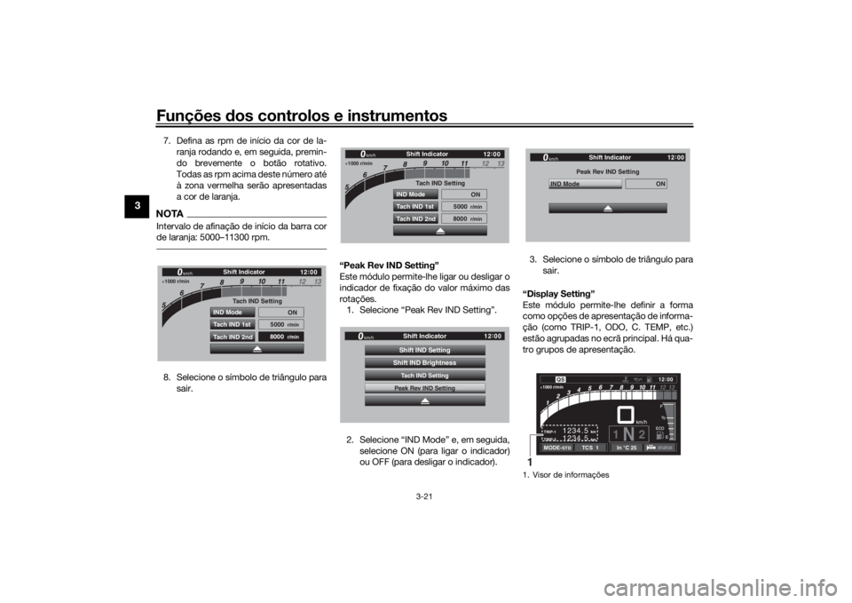 YAMAHA TRACER 900 GT 2020  Manual de utilização (in Portuguese) Funções dos controlos e instrumentos
3-21
3
7. Defina as rpm de início da cor de la-
ranja rodando e, em seguida, premin-
do brevemente o botão rotativo.
Todas as rpm acima deste número até
à z