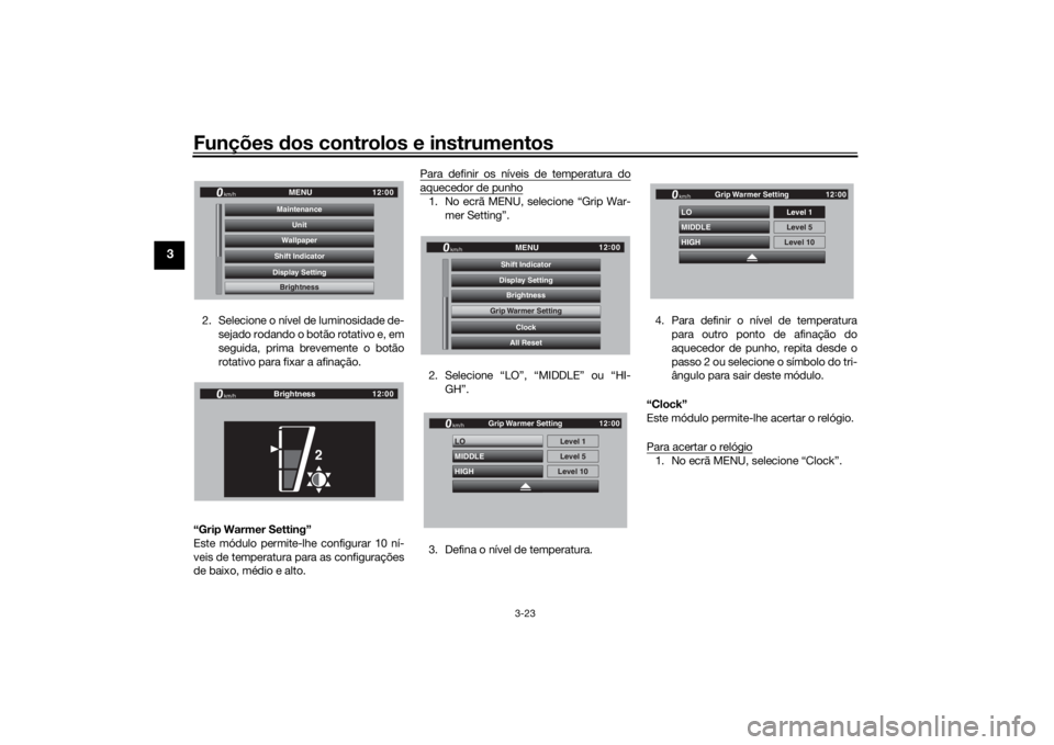 YAMAHA TRACER 900 GT 2020  Manual de utilização (in Portuguese) Funções dos controlos e instrumentos
3-23
3
2. Selecione o nível de luminosidade de-
sejado rodando o botão rotativo e, em
seguida, prima brevemente o botão
rotativo para fixar a afinação.
“G