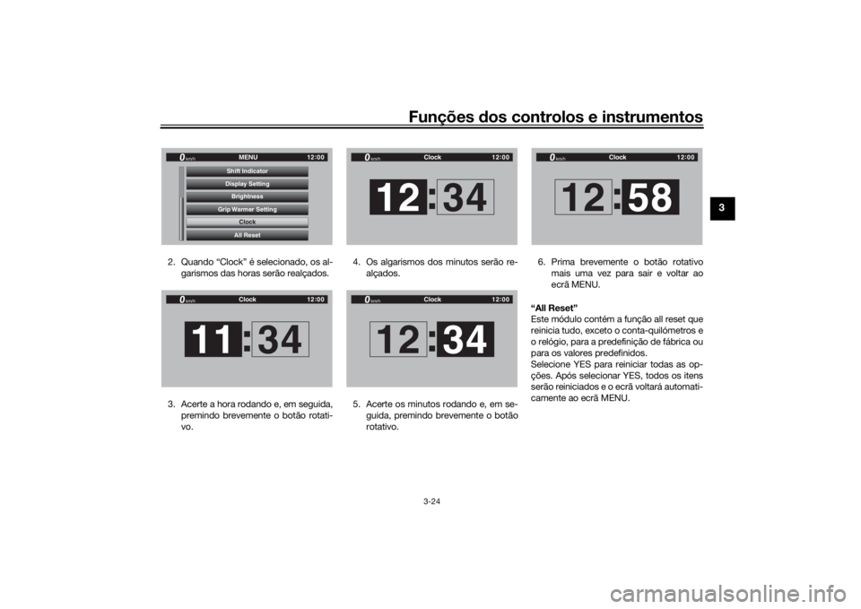 YAMAHA TRACER 900 GT 2020  Manual de utilização (in Portuguese) Funções dos controlos e instrumentos
3-24
3
2. Quando “Clock” é selecionado, os al-
garismos das horas serão realçados.
3. Acerte a hora rodando e, em seguida, premindo brevemente o botão ro