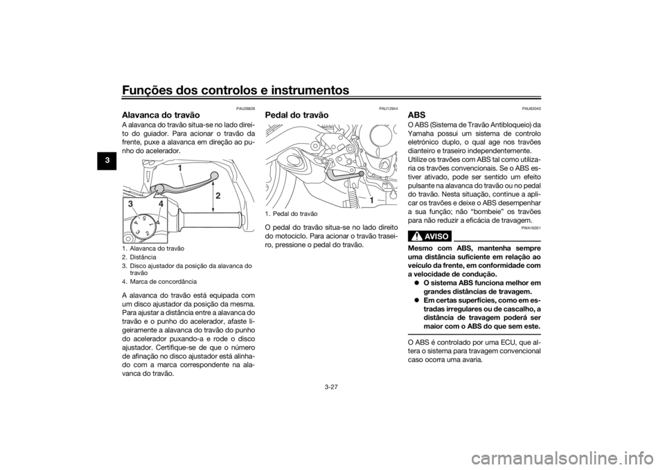 YAMAHA TRACER 900 GT 2020  Manual de utilização (in Portuguese) Funções dos controlos e instrumentos
3-27
3
PAU26826
Alavanca  do travãoA alavanca do travão situa-se no lado direi-
to do guiador. Para acionar o travão da
frente, puxe a alavanca em direção a