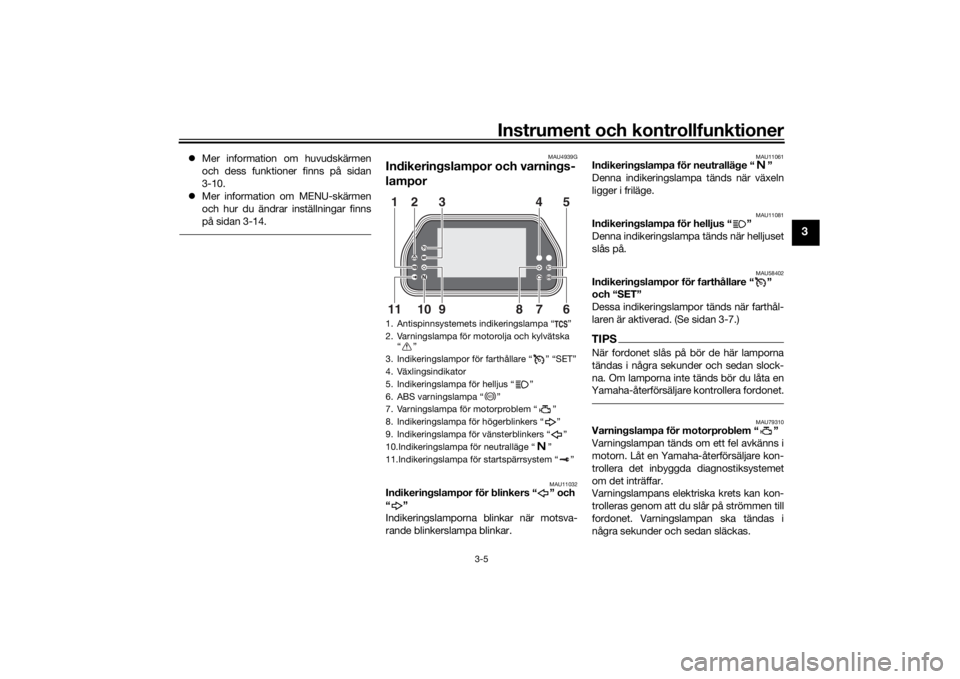 YAMAHA TRACER 900 GT 2020  Bruksanvisningar (in Swedish) Instrument och kontrollfunktioner
3-5
3
Mer information om huvudskärmen
och dess funktioner finns på sidan
3-10.
 Mer information om MENU-skärmen
och hur du ändrar inställningar finns
på s