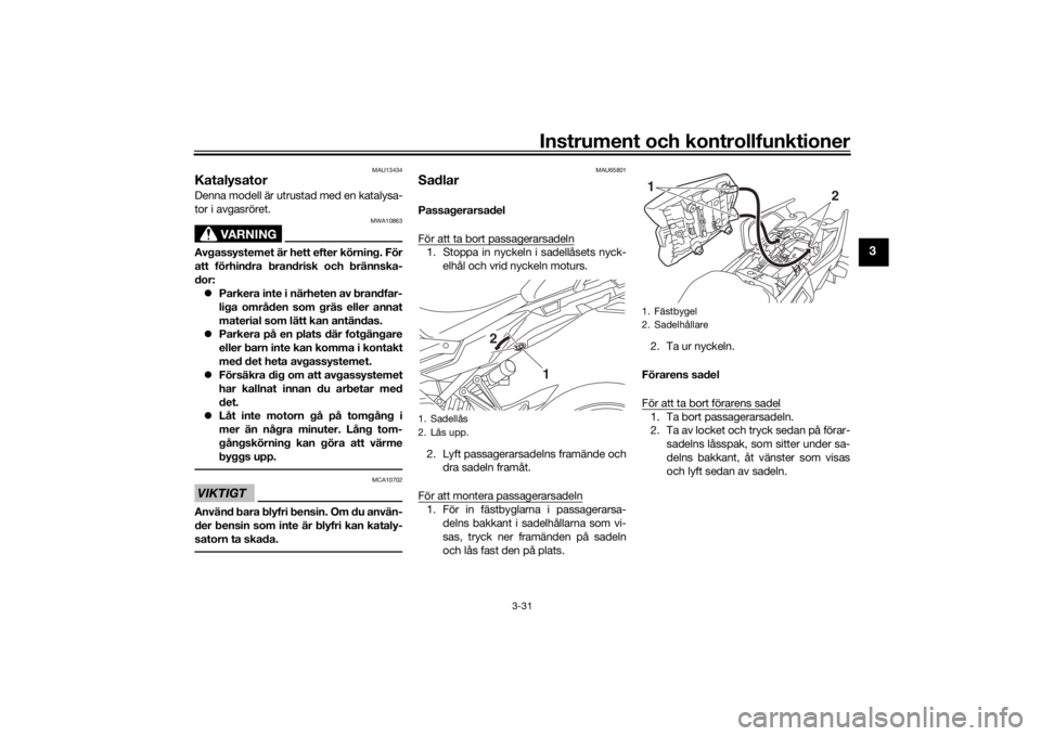 YAMAHA TRACER 900 GT 2020  Bruksanvisningar (in Swedish) Instrument och kontrollfunktioner
3-31
3
MAU13434
KatalysatorDenna modell är utrustad med en katalysa-
tor i avgasröret.
VARNING
MWA10863
Avgassystemet är hett efter körning. För
att förhindra b