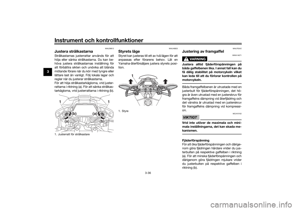 YAMAHA TRACER 900 GT 2020  Bruksanvisningar (in Swedish) Instrument och kontrollfunktioner
3-36
3
MAU39612
Justera strålkastarnaStrålkastarnas justerrattar används för att
höja eller sänka strålkastarna. Du kan be-
höva justera strålkastarnas inst�