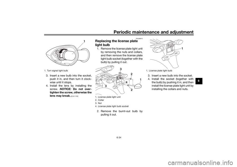 YAMAHA TRACER 900 GT 2019 Owners Manual Periodic maintenance an d a djustment
6-34
6
3. Insert a new bulb into the socket,
push it in, and then turn it clock-
wise until it stops.
4. Install the lens by installing the screw. NOTICE: Do no YAMAHA TRACER 900 GT 2019 Owners Manual Periodic maintenance an d a djustment
6-34
6
3. Insert a new bulb into the socket,
push it in, and then turn it clock-
wise until it stops.
4. Install the lens by installing the screw. NOTICE: Do no