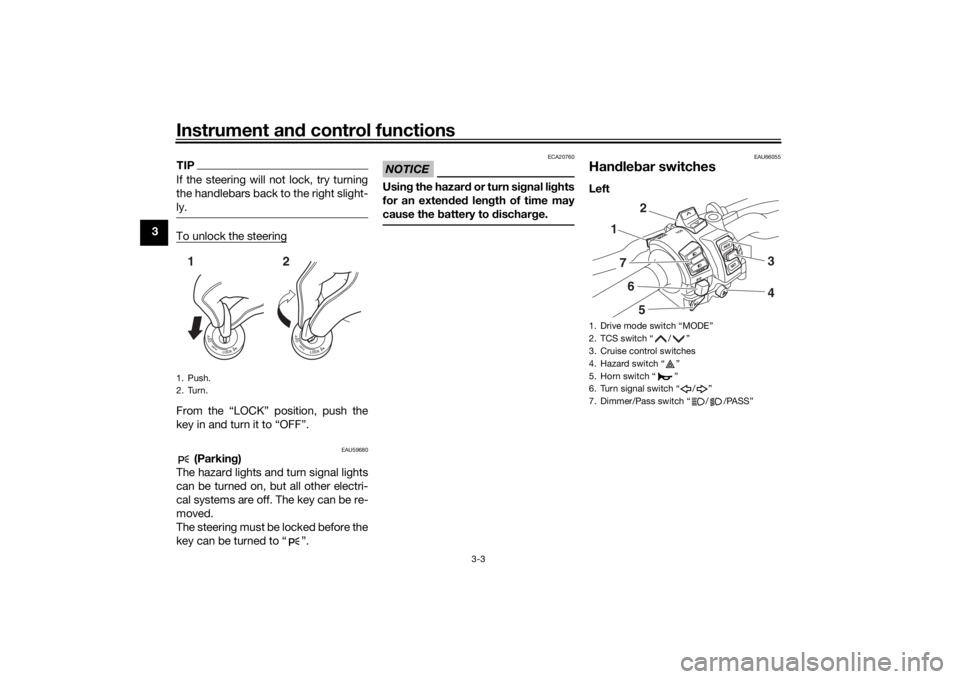 YAMAHA TRACER 900 GT 2019 User Guide Instrument and control functions
3-3
3
TIPIf the steering will not lock, try turning
the handlebars back to the right slight-
ly.To unlock the steeringFrom the “LOCK” position, push the
key in and YAMAHA TRACER 900 GT 2019 User Guide Instrument and control functions
3-3
3
TIPIf the steering will not lock, try turning
the handlebars back to the right slight-
ly.To unlock the steeringFrom the “LOCK” position, push the
key in and