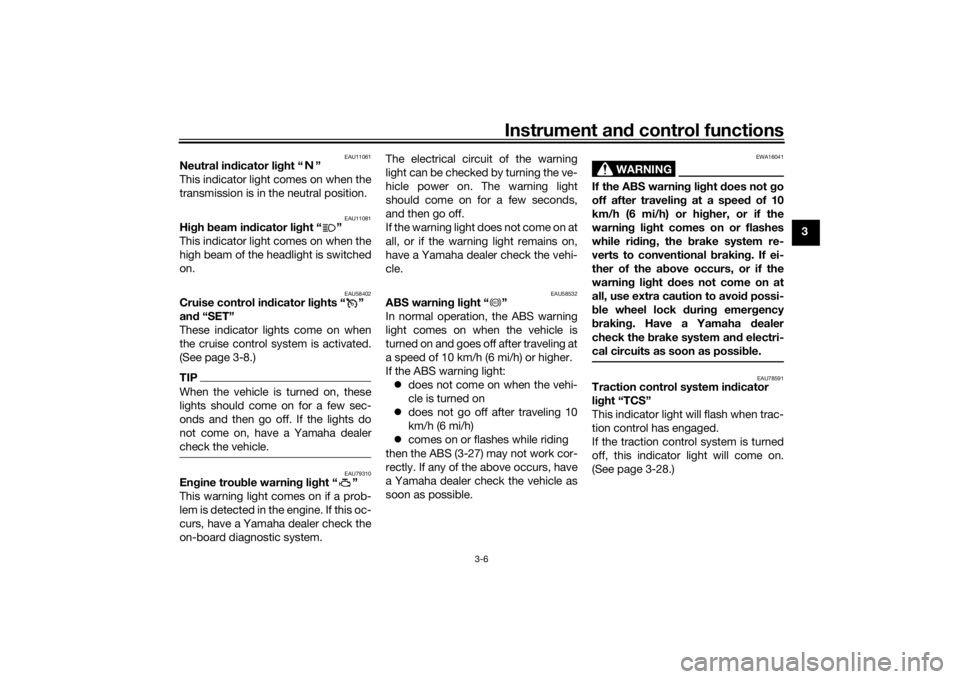 YAMAHA TRACER 900 GT 2019  Owners Manual Instrument and control functions
3-6
3
EAU11061
Neutral in dicator li ght “ ”
This indicator light comes on when the
transmission is in the neutral position.
EAU11081
Hi gh  beam in dicator li ght