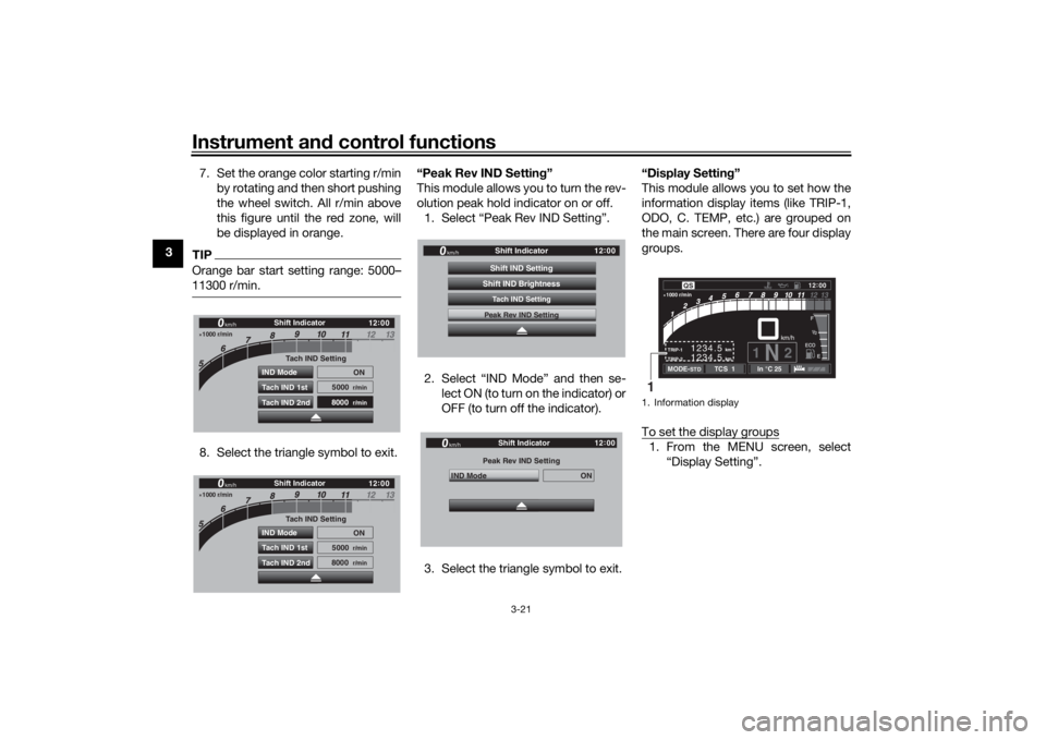 YAMAHA TRACER 900 GT 2019 Owners Guide Instrument and control functions
3-21
3 7. Set the orange color starting r/min
by rotating and then short pushing
the wheel switch. All r/min above
this figure until the red zone, will
be displayed in YAMAHA TRACER 900 GT 2019 Owners Guide Instrument and control functions
3-21
3 7. Set the orange color starting r/min
by rotating and then short pushing
the wheel switch. All r/min above
this figure until the red zone, will
be displayed in