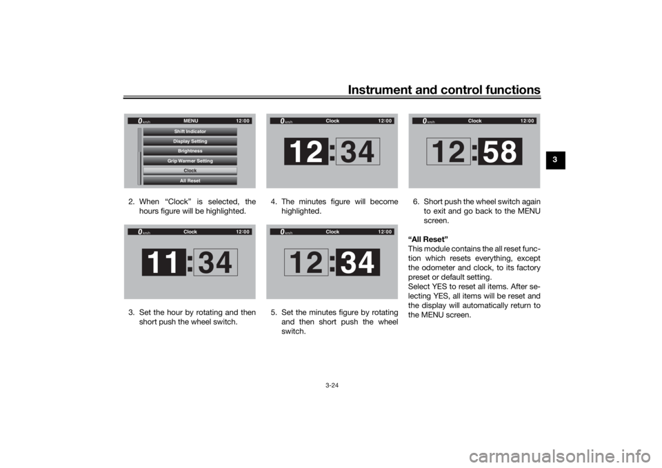 YAMAHA TRACER 900 GT 2019 Owners Manual Instrument and control functions
3-24
3
2. When “Clock” is selected, the hours figure will be highlighted.
3. Set the hour by rotating and then short push the wheel switch. 4. The minutes figure w YAMAHA TRACER 900 GT 2019 Owners Manual Instrument and control functions
3-24
3
2. When “Clock” is selected, the hours figure will be highlighted.
3. Set the hour by rotating and then short push the wheel switch. 4. The minutes figure w