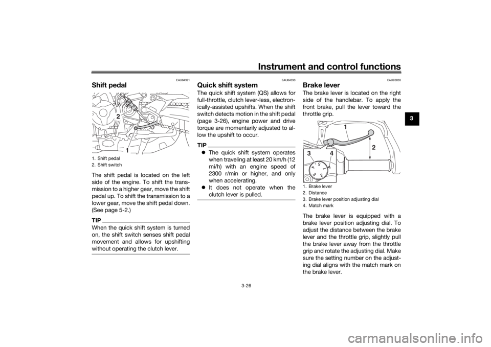 YAMAHA TRACER 900 GT 2019 Service Manual Instrument and control functions
3-26
3
EAU84321
Shift pe dalThe shift pedal is located on the left
side of the engine. To shift the trans-
mission to a higher gear, move the shift
pedal up. To shift 