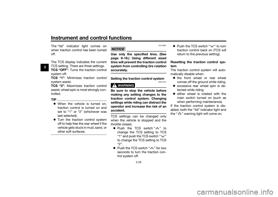 YAMAHA TRACER 900 GT 2019 Service Manual Instrument and control functions
3-29
3 The “ ” indicator light comes on
when traction control has been turned
off.
The TCS display indicates the current
TCS setting. There are three settings.
TCS