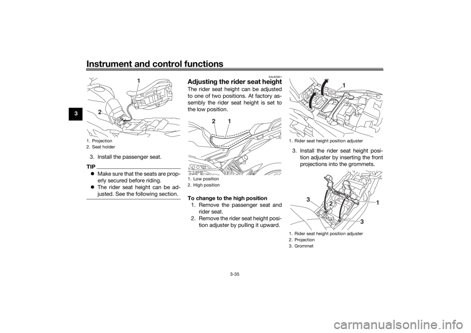 YAMAHA TRACER 900 GT 2019  Owners Manual Instrument and control functions
3-35
3
3. Install the passenger seat.
TIPMake sure that the seats are prop-
erly secured before riding.
 The rider seat height can be ad-
justed. See the followi