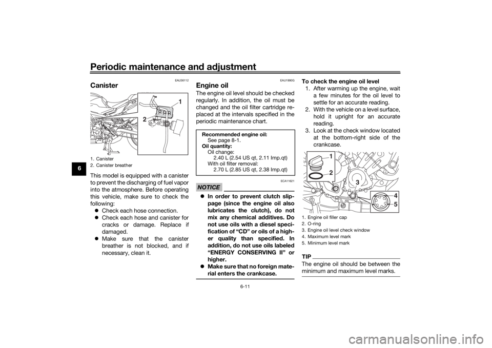 YAMAHA TRACER 900 GT 2019 User Guide Periodic maintenance an d a djustment
6-11
6
EAU36112
CanisterThis model is equipped with a canister
to prevent the discharging of fuel vapor
into the atmosphere. Before operating
this vehicle, make s YAMAHA TRACER 900 GT 2019 User Guide Periodic maintenance an d a djustment
6-11
6
EAU36112
CanisterThis model is equipped with a canister
to prevent the discharging of fuel vapor
into the atmosphere. Before operating
this vehicle, make s