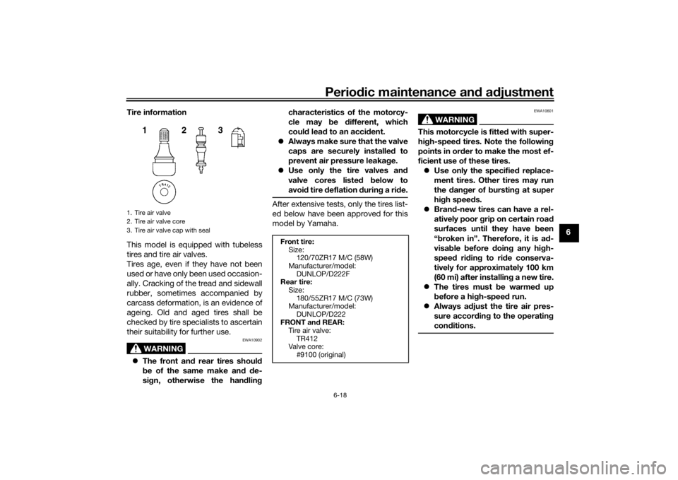 YAMAHA TRACER 900 GT 2019  Owners Manual Periodic maintenance an d a djustment
6-18
6
Tire information
This model is equipped with tubeless
tires and tire air valves.
Tires age, even if they have not been
used or have only been used occasion