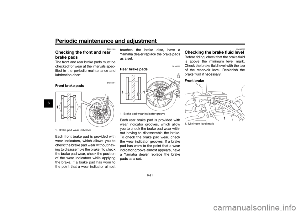 YAMAHA TRACER 900 GT 2019 Manual Online Periodic maintenance an d a djustment
6-21
6
EAU22393
Checkin g the front an d rear
b rake pa dsThe front and rear brake pads must be
checked for wear at the intervals spec-
ified in the periodic mai YAMAHA TRACER 900 GT 2019 Manual Online Periodic maintenance an d a djustment
6-21
6
EAU22393
Checkin g the front an d rear
b rake pa dsThe front and rear brake pads must be
checked for wear at the intervals spec-
ified in the periodic mai