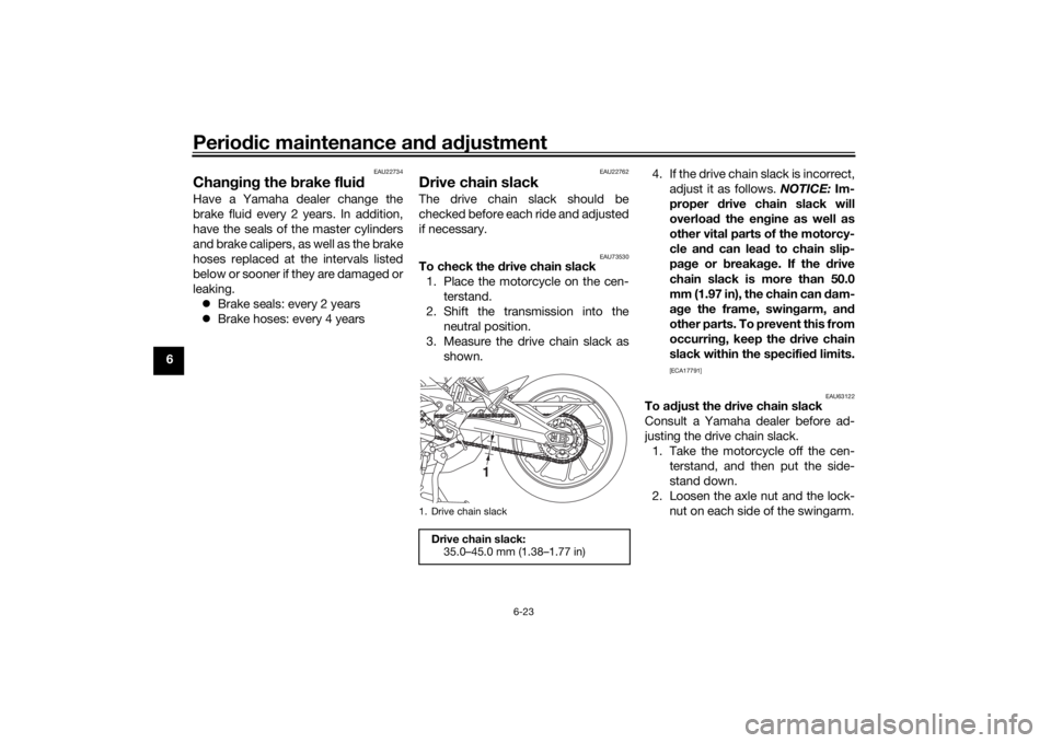 YAMAHA TRACER 900 GT 2019  Owners Manual Periodic maintenance an d a djustment
6-23
6
EAU22734
Chan gin g the  brake flui dHave a Yamaha dealer change the
brake fluid every 2 years. In addition,
have the seals of the master cylinders
and bra
