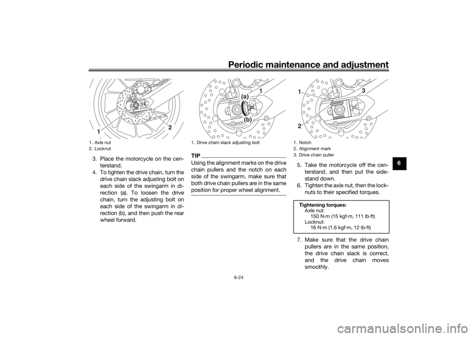 YAMAHA TRACER 900 GT 2019  Owners Manual Periodic maintenance an d a djustment
6-24
6
3. Place the motorcycle on the cen-
terstand.
4. To tighten the drive chain, turn the drive chain slack adjusting bolt on
each side of the swingarm in di-
