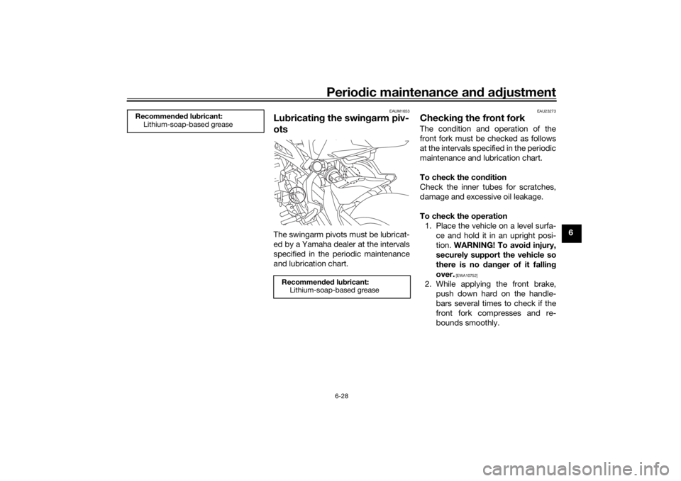 YAMAHA TRACER 900 GT 2019 Owners Manual Periodic maintenance an d a djustment
6-28
6
EAUM1653
Lu bricatin g the swin garm piv-
otsThe swingarm pivots must be lubricat-
ed by a Yamaha dealer at the intervals
specified in the periodic mainten YAMAHA TRACER 900 GT 2019 Owners Manual Periodic maintenance an d a djustment
6-28
6
EAUM1653
Lu bricatin g the swin garm piv-
otsThe swingarm pivots must be lubricat-
ed by a Yamaha dealer at the intervals
specified in the periodic mainten