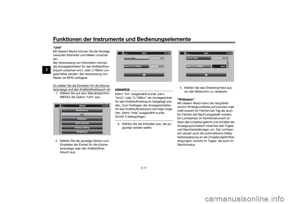 YAMAHA TRACER 900 GT 2019  Betriebsanleitungen (in German) Funktionen der Instru mente un d Be dienun gselemente
3-17
3
“Unit”
Mit diesem Modul können Sie die Anzeige 
zwischen Kilometer und Meilen umschal-
ten.
Bei Verwendung von Kilometern können 
die