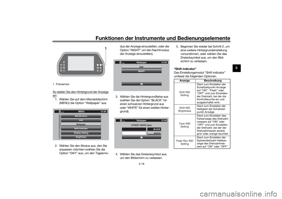 YAMAHA TRACER 900 GT 2019  Betriebsanleitungen (in German) Funktionen der Instru mente un d Be dienun gselemente
3-18
3
So stellen Sie den Hintergrund der Anzeige ein1. Wählen Sie auf dem Menübildschirm 
(MENU) die Option “Wallpaper” aus.
2. Wählen Sie