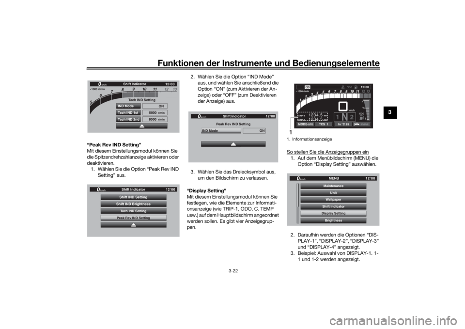 YAMAHA TRACER 900 GT 2019  Betriebsanleitungen (in German) Funktionen der Instru mente un d Be dienun gselemente
3-22
3
“Peak Rev IND  Settin g”
Mit diesem Einstellungsmodul können Sie 
die Spitzendrehzahlanzeige aktivieren oder 
deaktivieren. 1. Wählen