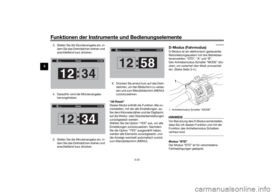 YAMAHA TRACER 900 GT 2019  Betriebsanleitungen (in German) Funktionen der Instru mente un d Be dienun gselemente
3-25
3
3. Stellen Sie die Stundenangabe ein, in-
dem Sie das Drehrädchen drehen und 
anschließend kurz drücken.
4. Daraufhin wird die Minutenan